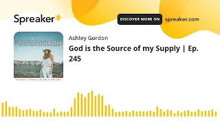 God is the Source of my Supply | Ep. 245