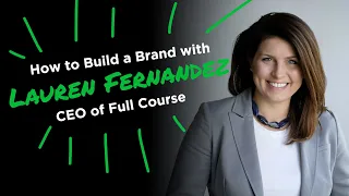 How to Build a Brand with Full Course CEO, Lauren Fernandez