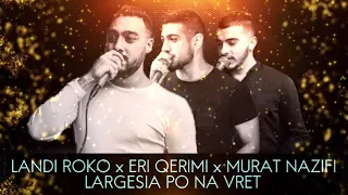 Landi Roko x Eri Qerimi x Murat Nazifi - Largesia po na vret