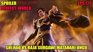 SPOILER PERFECT WORLD EPS 173 | SHI HAO VS  RAJA SURGAWI MATAHARI UNGU