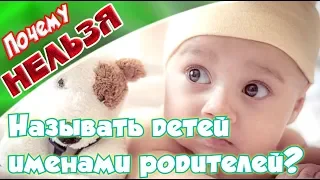 ➤Почему нельзя называть детей именами родителей?➤