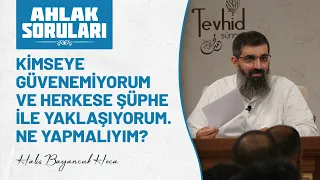 Kimseye güvenemiyorum ve herkese şüphe ile yaklaşıyorum. Ne yapmalıyım? | Halis Bayancuk Hoca