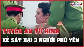 Kẻ sát hại ba người ở Phú Yên bị tuyên án tử hình, liên tục la hét đòi giết em trai vợ cũ tại tòa