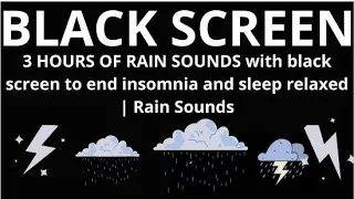 3 HOURS OF RAIN SOUNDS with black screen to end insomnia and sleep relaxed | Rain Sounds