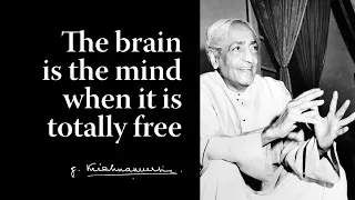 The brain is the mind when it is totally free | Krishnamurti