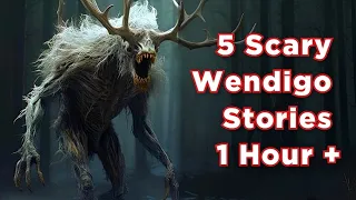 5 Scary Wendigo Encounter Stories 1 Hour +