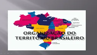 ORGANIZAÇÃO DO TERRITÓRIO BRASILEIRO ( AULA 1)