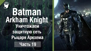 Batman: Arkham Knight  прохождение #19, Уничтожаем защитную сеть Рыцаря Аркхема