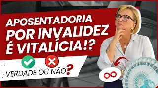 QUANTO TEMPO DURA A APOSENTADORIA POR INVALIDEZ? É VITALÍCIA?!