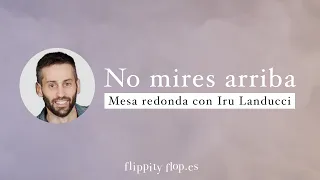 No mires arriba: Mesa redonda con Iru Landucci