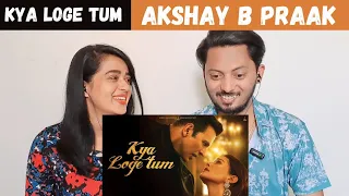 Kya Loge Tum (REACTION) | Akshay Kumar | Amyra Dastur | BPraak | Jaani | Arvindr Khaira