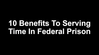 10 Benefits To Serving Time In Federal Prison