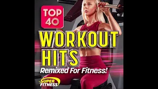 Top 40 Workout Hits - Remixed for Fitness!!