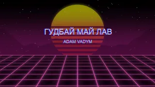 Adam Vadym - Гудбай май лав