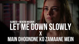 Let Me Down Slowly x Main Dhoondne Ko Zamaane Mein ( Slowed + Reverb ) | Mashup 2021 | Indian lofi