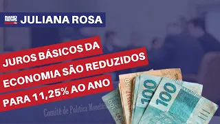 Juros básicos da economia são reduzidos para 11,25% ao ano | Juliana Rosa