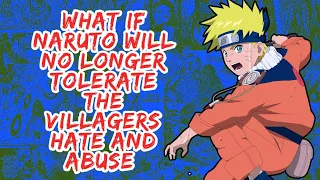 What if Naruto Will No Longer Tolerate The Villagers Hate And Abuse | Part 1