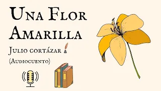 Una Flor Amarilla - Julio Cortázar (Audiocuento)