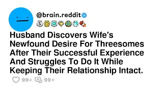 Husband Discovers Wife's Newfound Desire For Threesomes After Their Successful Experience And Str...