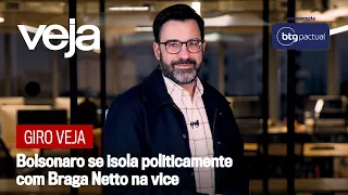 Giro VEJA | Bolsonaro se isola politicamente com Braga Netto na vice