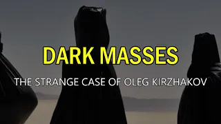 “Dark Masses: The Strange Case Of Oleg Kirzhakov”  | Paranormal Stories