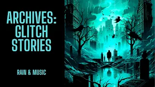 The Archive Project | Glitch Stories | Rain & Music Version | Scary Stories in the Rain