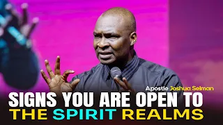 SIGNS YOU ARE OPEN TO THE SPIRIT REALMS - APOSTLE JOSHUA SELMAN