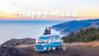 【作業用BGM】爽やかな気分でのんびりしたいあなたへ 。洋楽プレイリス - Happy Mood | Aurora Daily