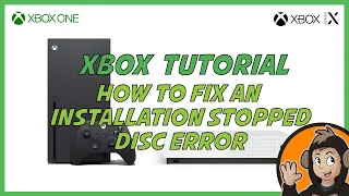 How to fix the Install Stopped Disc Error on Xbox One [2018 Edition]