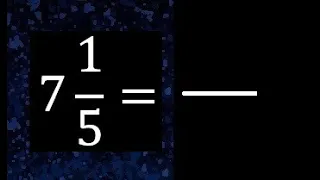 7 1/5 a fraccion impropia, convertir fracciones mixtas a impropia , 7 and 1/5 as a improper fraction