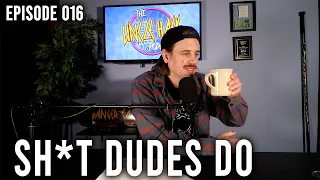 Sh*t Dudes Do | Episode 016 - The Uncle Hack Podcast