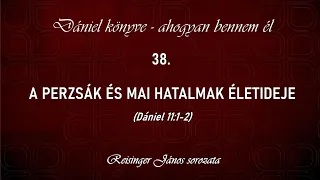 38. Perzsák és mai hatalmak életideje - Dániel könyve - ahogyan bennem él, Reisinger János