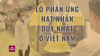 Chuyện chưa từng kể về lò phản ứng hạt nhân duy nhất tại Việt Nam | VTC Now