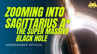 Zooming into Sagittarius A* | The Super Massive Black Hole| AdoreWorks Official |