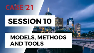 CAiSE'21 Session 10: Models, Methods and Tools