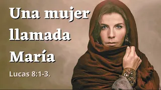 Una mujer llamada María (Lucas 8:1-3)