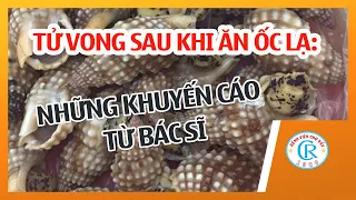 Tử vong sau khi ăn ốc lạ: Những khuyến cáo từ bác sĩ