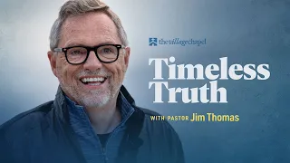 The Sermon on the Mount, Part 13 - Timeless Truth with Pastor Jim Thomas