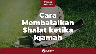 Cara Membatalkan Shalat ketika Iqamah - Poster Dakwah