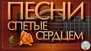 ПЕСНИ, СПЕТЫЕ СЕРДЦЕМ ✮ ДУШЕВНЫЕ ХИТЫ ✮ SONGS SUNG BY THE HEART ✮ ЧАСТЬ 3 ✮