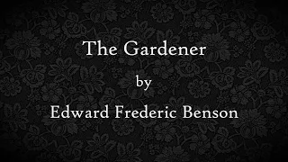 "The Gardener" by Edward Frederic Benson | Classic Horror Stories