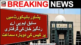 Peshawar High Court Mein Sabiq MPA Rangez Khan Ki Giraftari Par Case Ki Dobarah Samaat