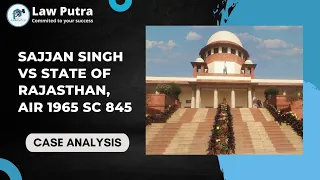 Sajjan Singh vs State of Rajasthan, AIR 1965 SC 845  | Case analysis | LawPutra