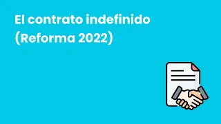 El contrato indefinido en España (Después de la reforma 2022). Explicado fácil y con test final.