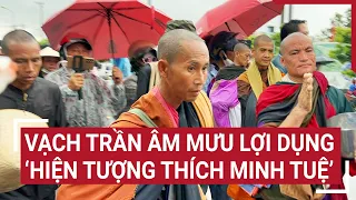 Vạch trần âm mưu lợi dụng ‘hiện tượng Thích Minh Tuệ’