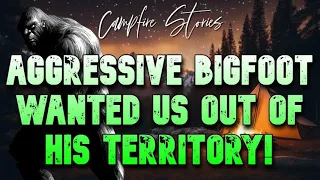 AGGRESSIVE BIGFOOT WANTED US OUT OF HIS TERRITORY!
