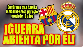 ¡GUERRA ABIERTA POR ÉL! | Confirman otra batalla R.Madrid-Barça por este crack de 19 años