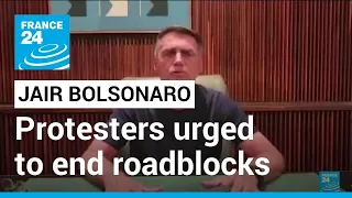 Brazil's Bolsonaro calls for end to roadblocks • FRANCE 24 English