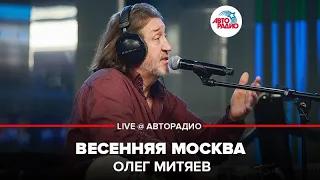 Олег Митяев - Весенняя Москва (LIVE @ Авторадио)