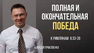 Полная и окончательная победа | Римлянам 8:33-39 | Алексей Прокопенко